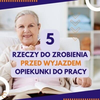 5 rzeczy do zrobienia przed wyjazdem Opiekunki do pracy