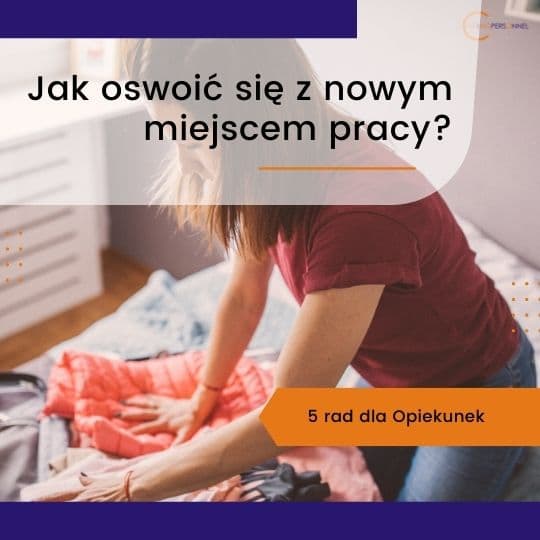 5 rad jak oswoić się z nowym miejscem pracy jako Opiekunka