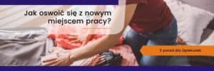 Jak oswoić się z nowym miejscem pracy?
