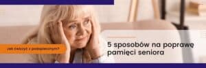 5 sposobów na poprawę pamięci seniora